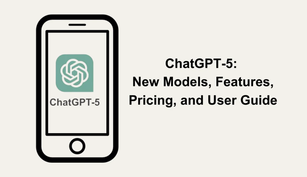 chatgpt 5 with new models, features, pricing, and user guide